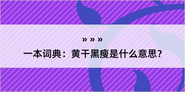 一本词典：黄干黑瘦是什么意思？