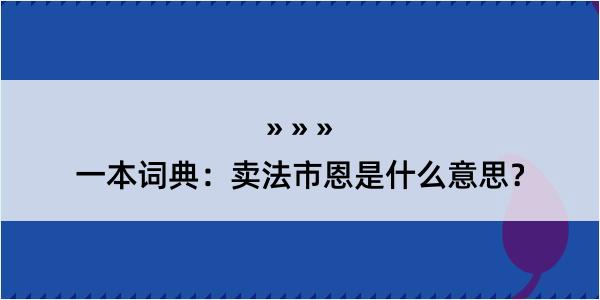 一本词典：卖法市恩是什么意思？