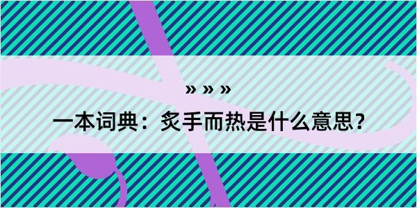 一本词典：炙手而热是什么意思？