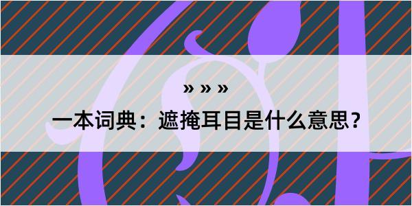 一本词典：遮掩耳目是什么意思？