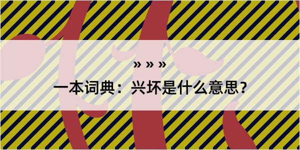 一本词典：兴坏是什么意思？