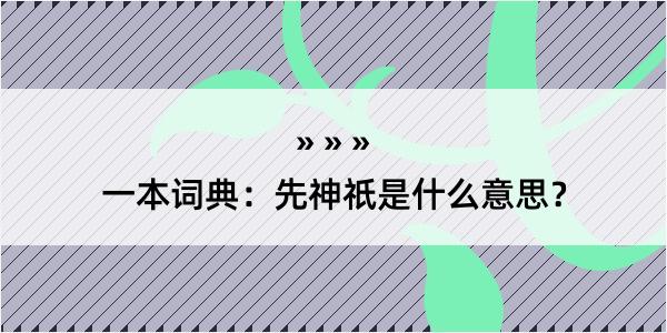 一本词典：先神祇是什么意思？