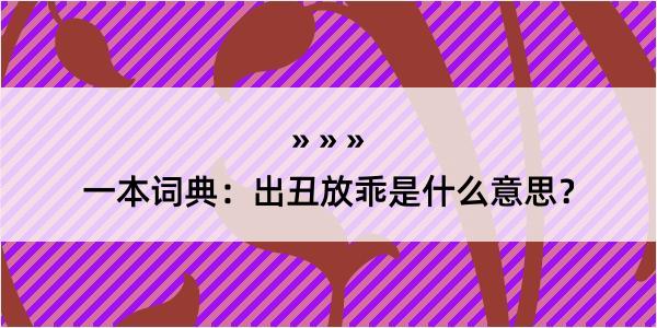 一本词典：出丑放乖是什么意思？