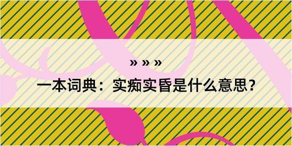 一本词典：实痴实昏是什么意思？