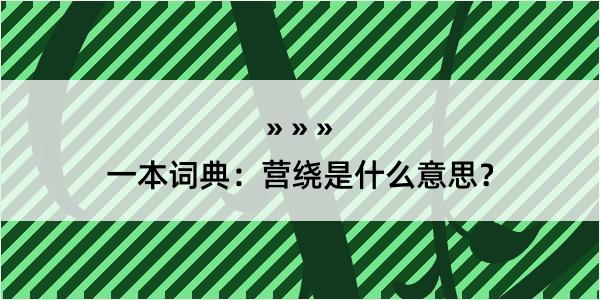 一本词典：营绕是什么意思？