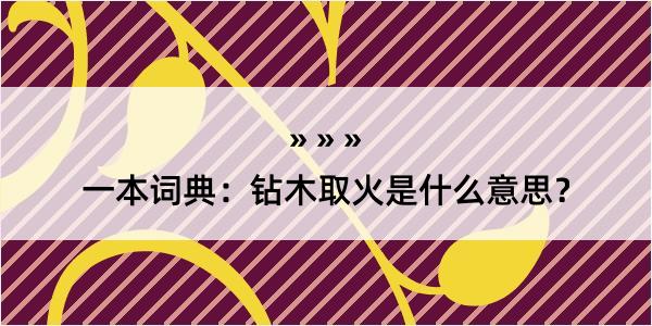 一本词典：钻木取火是什么意思？