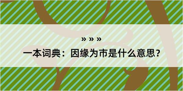 一本词典：因缘为市是什么意思？