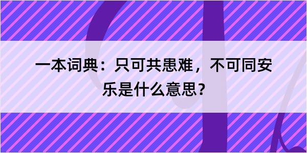 一本词典：只可共患难，不可同安乐是什么意思？