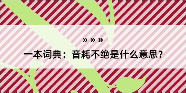 一本词典：音耗不绝是什么意思？