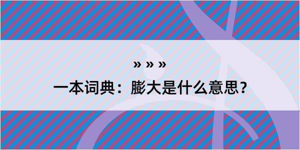 一本词典：膨大是什么意思？