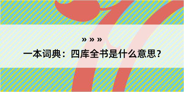 一本词典：四库全书是什么意思？