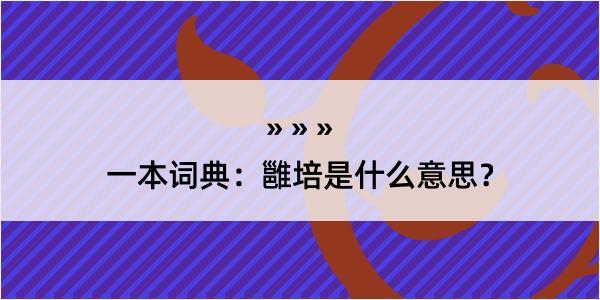 一本词典：雝培是什么意思？