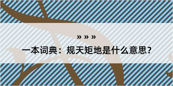 一本词典：规天矩地是什么意思？