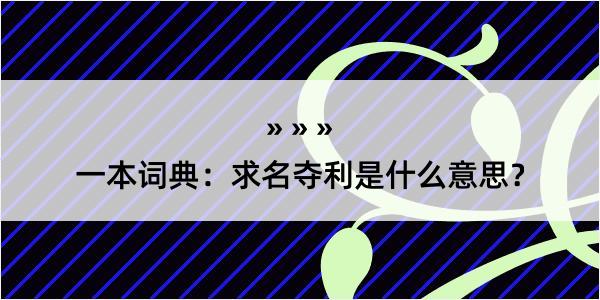 一本词典：求名夺利是什么意思？