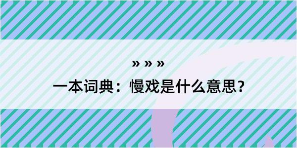 一本词典：慢戏是什么意思？