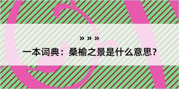 一本词典：桑榆之景是什么意思？