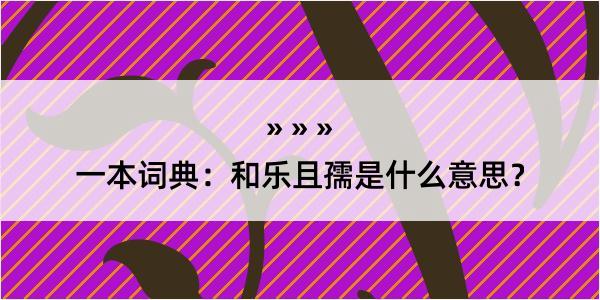 一本词典：和乐且孺是什么意思？