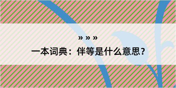 一本词典：伴等是什么意思？