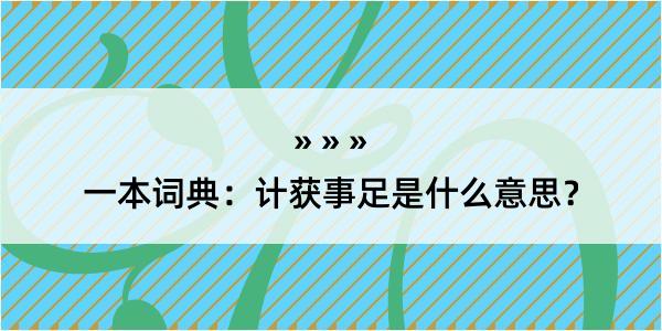 一本词典：计获事足是什么意思？