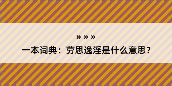 一本词典：劳思逸淫是什么意思？