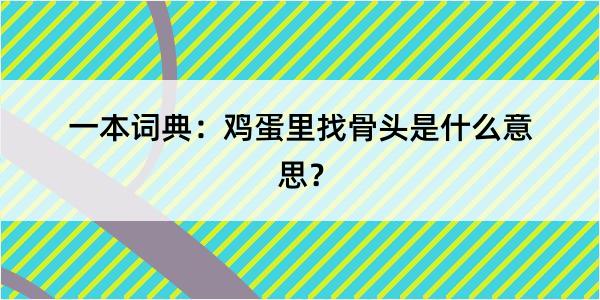 一本词典：鸡蛋里找骨头是什么意思？