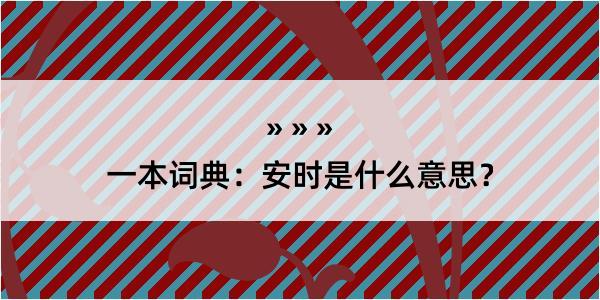 一本词典：安时是什么意思？