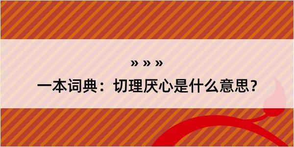 一本词典：切理厌心是什么意思？