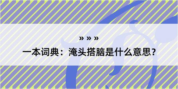 一本词典：淹头搭脑是什么意思？