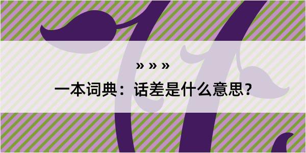 一本词典：话差是什么意思？