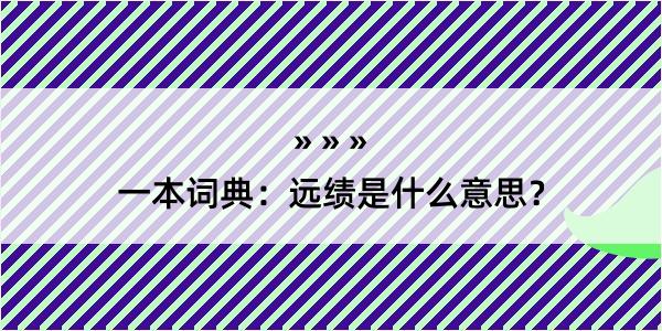 一本词典：远绩是什么意思？