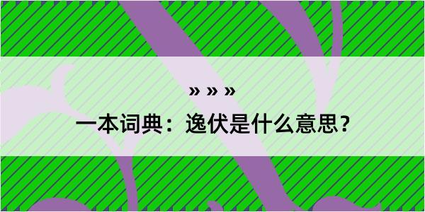 一本词典：逸伏是什么意思？