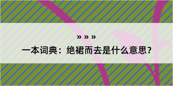 一本词典：绝裙而去是什么意思？