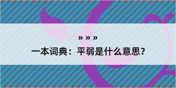 一本词典：平弱是什么意思？