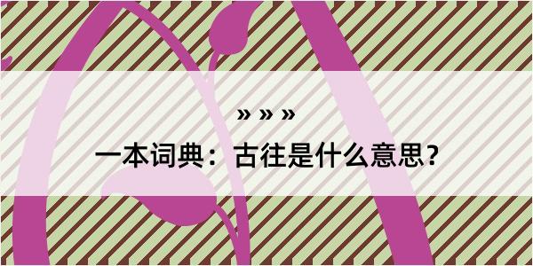 一本词典：古往是什么意思？