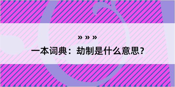 一本词典：劫制是什么意思？