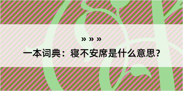 一本词典：寝不安席是什么意思？