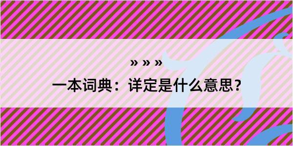 一本词典：详定是什么意思？