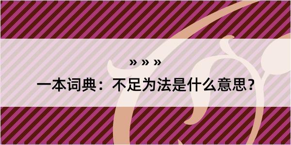 一本词典：不足为法是什么意思？