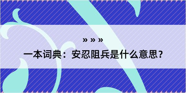 一本词典：安忍阻兵是什么意思？