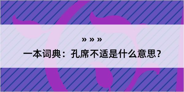 一本词典：孔席不适是什么意思？