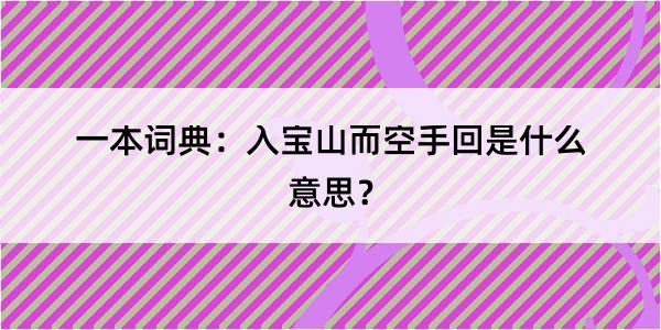 一本词典：入宝山而空手回是什么意思？