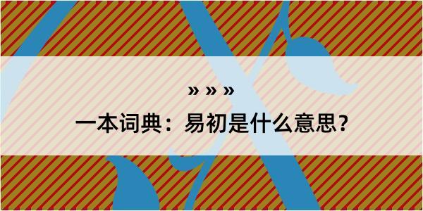 一本词典：易初是什么意思？