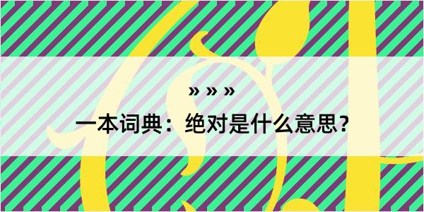 一本词典：绝对是什么意思？