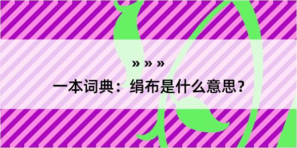 一本词典：绢布是什么意思？