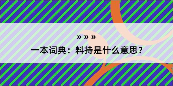 一本词典：料持是什么意思？