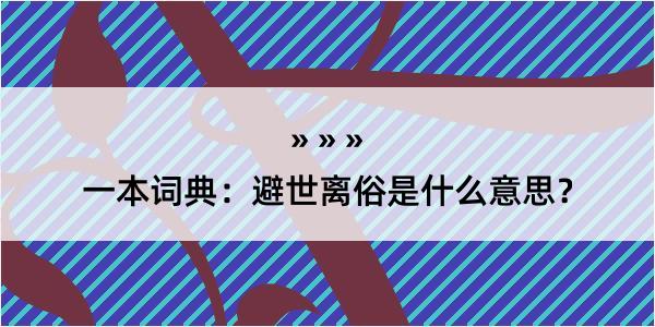 一本词典：避世离俗是什么意思？