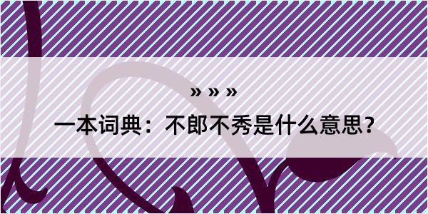 一本词典：不郎不秀是什么意思？