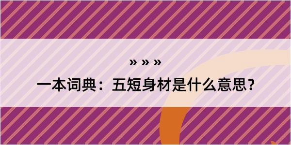 一本词典：五短身材是什么意思？