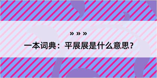 一本词典：平展展是什么意思？