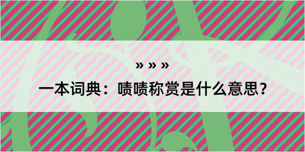 一本词典：啧啧称赏是什么意思？